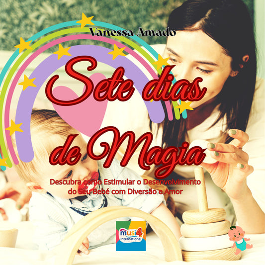 Sete Dias de Magia: Learn how to stimulate and inspire your baby with diversão and love